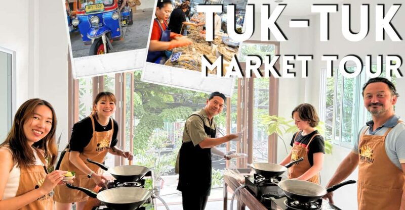 Bangkok: Cooking Class + Tuk Tuk Ride + Market Tour - Good To Know