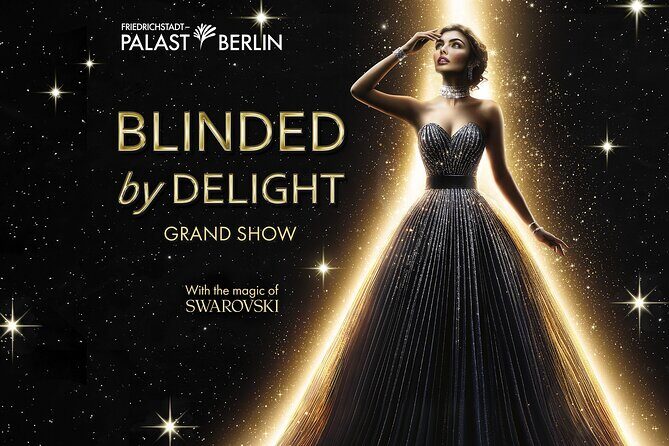 BLINDED by DELIGHT Grand Show - Why the Friedrichstadt-Palast’s BLINDED by DELIGHT is a must-see