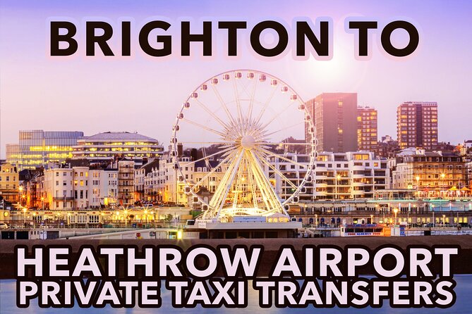 Brighton to Heathrow Airport Private Taxi Transfers - Additional Information