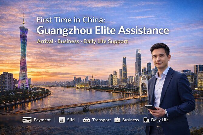 China Arrival Help: Guangzhou Arrival Assistance & Local Setup - Good To Know