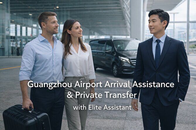 Guangzhou Airport Arrival Assistance & Private Transfer - Good To Know