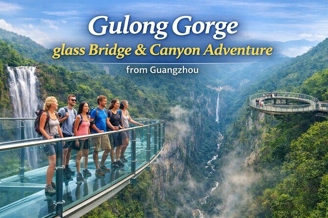 Gulong Gorge Glass Bridge & Canyon Adventure from Guangzhou - Good To Know