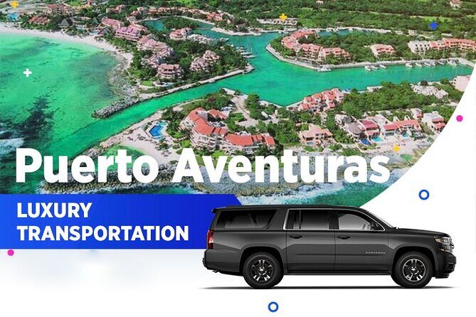 Puerto Aventuras Luxury Transportation From-To Cancun Airport - Good To Know