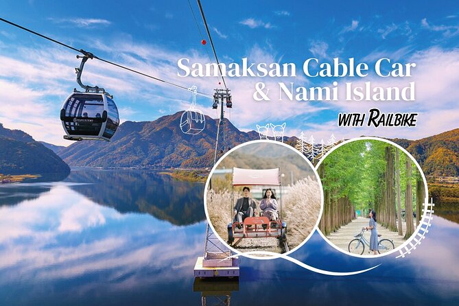 Samaksan Cable Car and Nami Island Day Escape With Railbike - Cancellation Policy Details