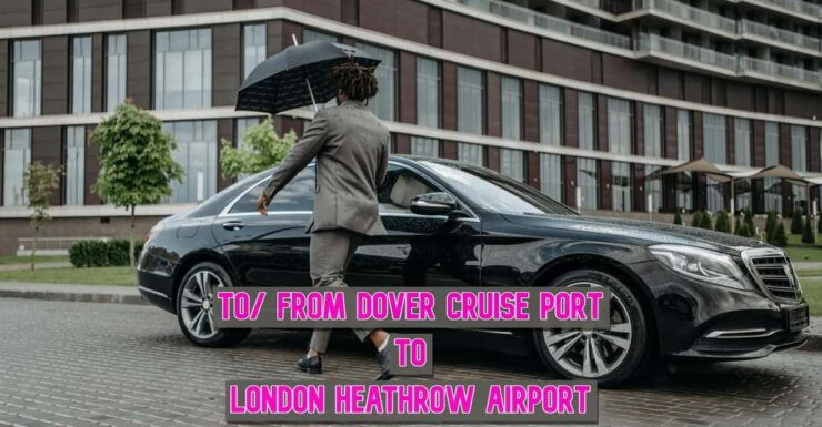 To/ From Dover Cruise Port to London Heathrow Airport - Transfer Details