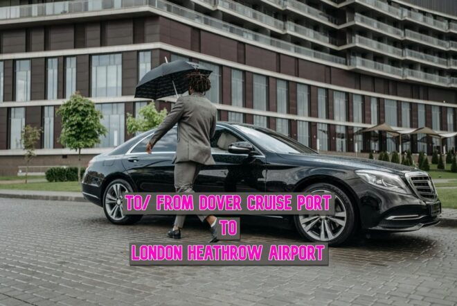 To/ From Dover Cruise Port to London Heathrow Airport - Vehicle Options